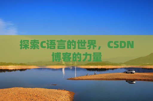 探索C语言的世界，CSDN博客的力量