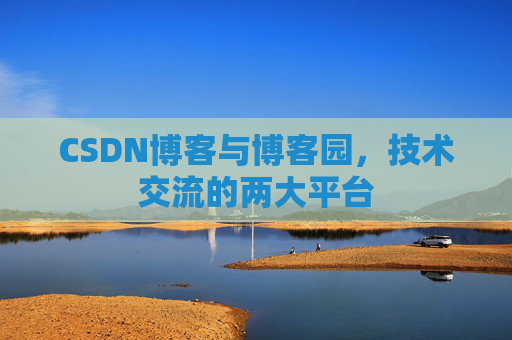 CSDN博客与博客园，技术交流的两大平台